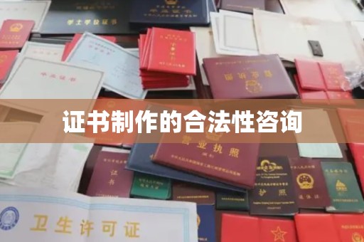 谷城证书制作的合法性咨询