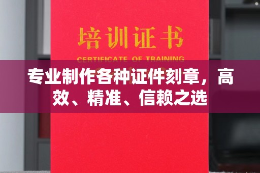 谷城专业制作各种证件刻章，高效、精准、信赖之选