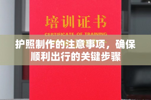 谷城护照制作的注意事项，确保顺利出行的关键步骤