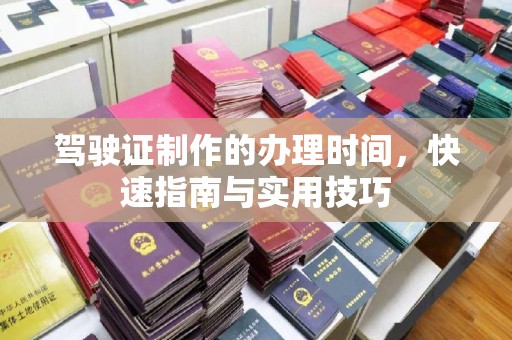 谷城驾驶证制作的办理时间，快速指南与实用技巧