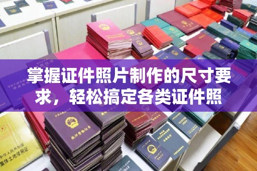 谷城掌握证件照片制作的尺寸要求，轻松搞定各类证件照