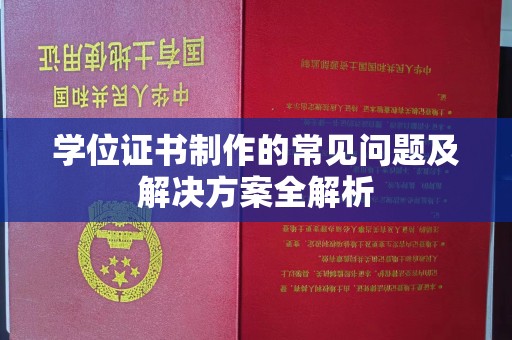 谷城学位证书制作的常见问题及解决方案全解析