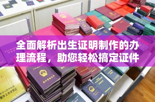 谷城全面解析出生证明制作的办理流程，助您轻松搞定证件办理