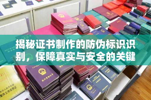 谷城揭秘证书制作的防伪标识识别，保障真实与安全的关键