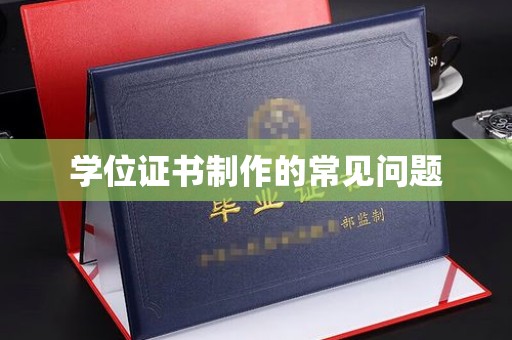 谷城学位证书制作的常见问题