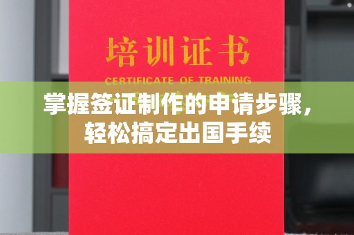 谷城掌握签证制作的申请步骤，轻松搞定出国手续