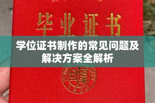 谷城学位证书制作的常见问题及解决方案全解析
