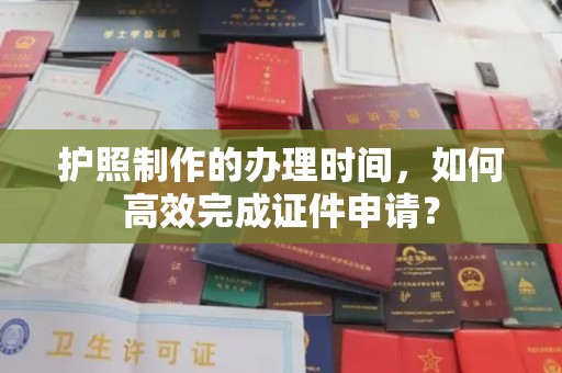 谷城护照制作的办理时间，如何高效完成证件申请？