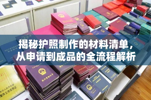 谷城揭秘护照制作的材料清单，从申请到成品的全流程解析