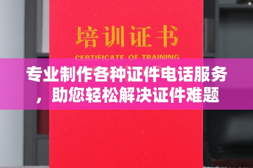 谷城专业制作各种证件电话服务，助您轻松解决证件难题
