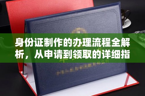 谷城身份证制作的办理流程全解析，从申请到领取的详细指南