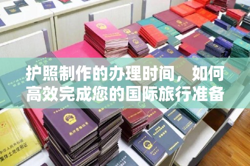 谷城护照制作的办理时间，如何高效完成您的国际旅行准备