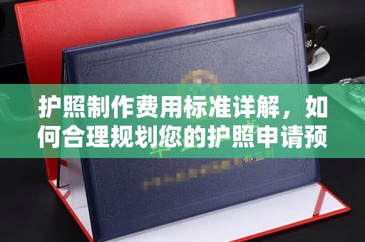 谷城护照制作费用标准详解，如何合理规划您的护照申请预算