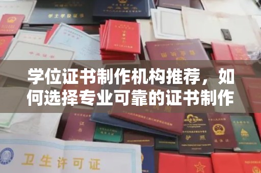 谷城学位证书制作机构推荐，如何选择专业可靠的证书制作服务