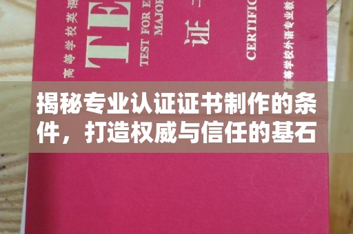 谷城揭秘专业认证证书制作的条件，打造权威与信任的基石